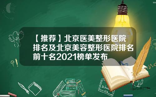 【推荐】北京医美整形医院排名及北京美容整形医院排名前十名2021榜单发布