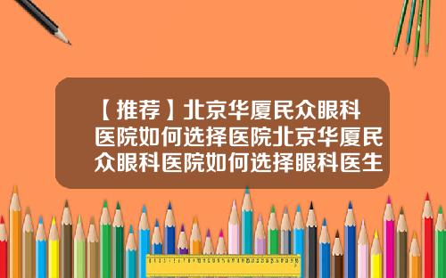 【推荐】北京华厦民众眼科医院如何选择医院北京华厦民众眼科医院如何选择眼科医生