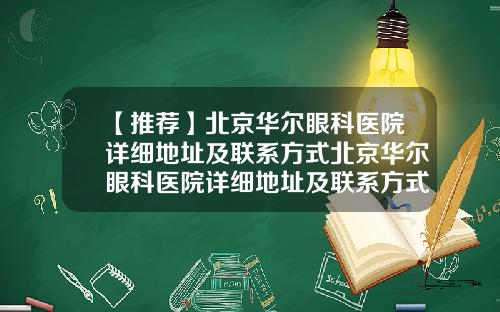 【推荐】北京华尔眼科医院详细地址及联系方式北京华尔眼科医院详细地址及联系方式查询