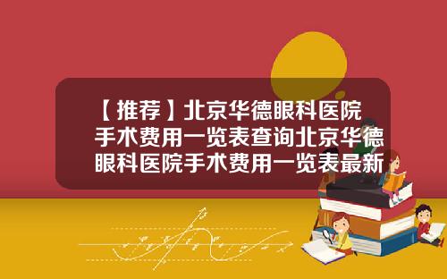 【推荐】北京华德眼科医院手术费用一览表查询北京华德眼科医院手术费用一览表最新
