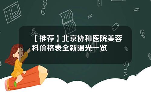 【推荐】北京协和医院美容科价格表全新曝光一览