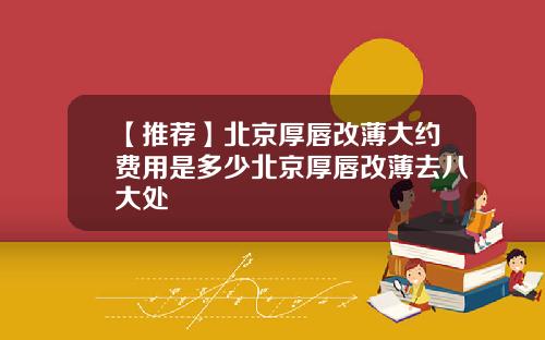 【推荐】北京厚唇改薄大约费用是多少北京厚唇改薄去八大处