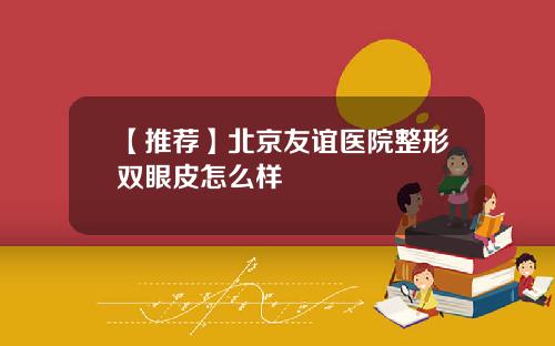 【推荐】北京友谊医院整形双眼皮怎么样