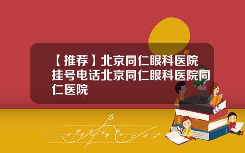 【推荐】北京同仁眼科医院挂号电话北京同仁眼科医院同仁医院