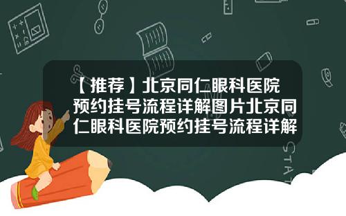 【推荐】北京同仁眼科医院预约挂号流程详解图片北京同仁眼科医院预约挂号流程详解