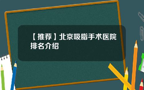 【推荐】北京吸脂手术医院排名介绍