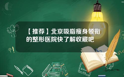 【推荐】北京吸脂瘦身领衔的整形医院快了解收藏吧