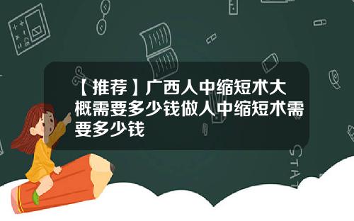 【推荐】广西人中缩短术大概需要多少钱做人中缩短术需要多少钱