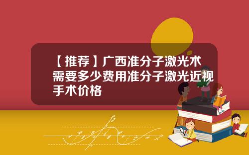 【推荐】广西准分子激光术需要多少费用准分子激光近视手术价格