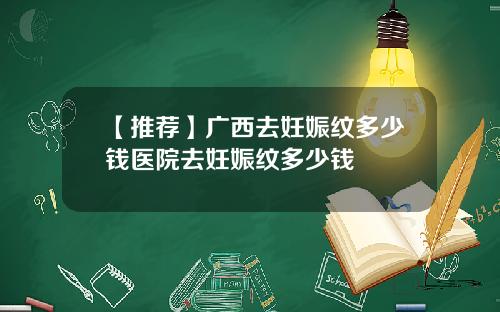 【推荐】广西去妊娠纹多少钱医院去妊娠纹多少钱