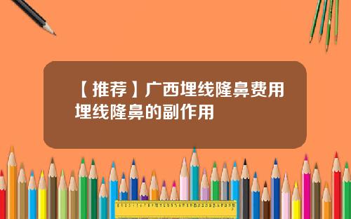 【推荐】广西埋线隆鼻费用埋线隆鼻的副作用