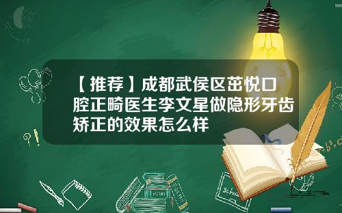 【推荐】成都武侯区茁悦口腔正畸医生李文星做隐形牙齿矫正的效果怎么样