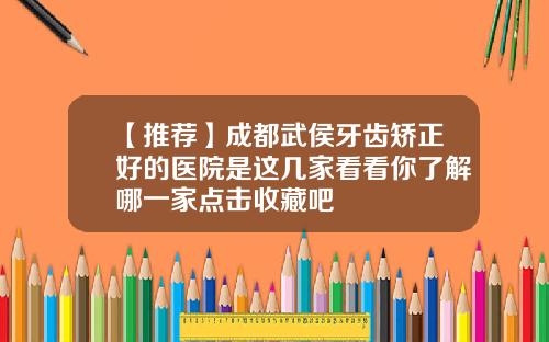 【推荐】成都武侯牙齿矫正好的医院是这几家看看你了解哪一家点击收藏吧