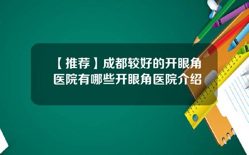 【推荐】成都较好的开眼角医院有哪些开眼角医院介绍