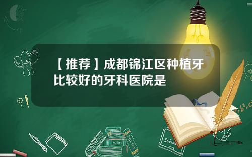 【推荐】成都锦江区种植牙比较好的牙科医院是