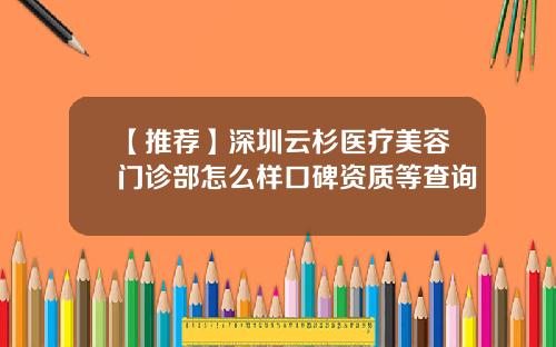 【推荐】深圳云杉医疗美容门诊部怎么样口碑资质等查询