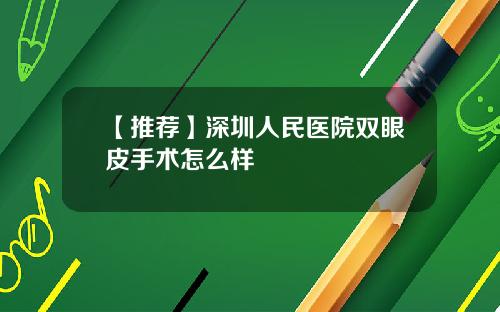 【推荐】深圳人民医院双眼皮手术怎么样