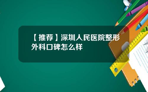 【推荐】深圳人民医院整形外科口碑怎么样
