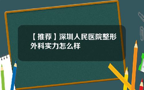 【推荐】深圳人民医院整形外科实力怎么样