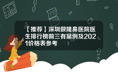 【推荐】深圳做隆鼻医院医生排行榜前三有案例及2021价格表参考