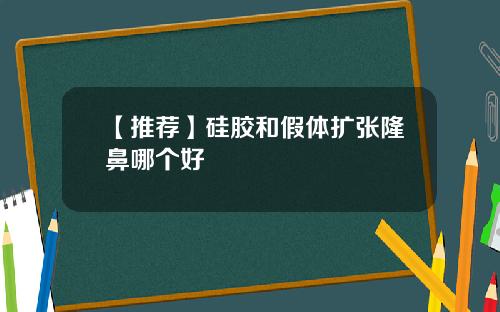 【推荐】硅胶和假体扩张隆鼻哪个好