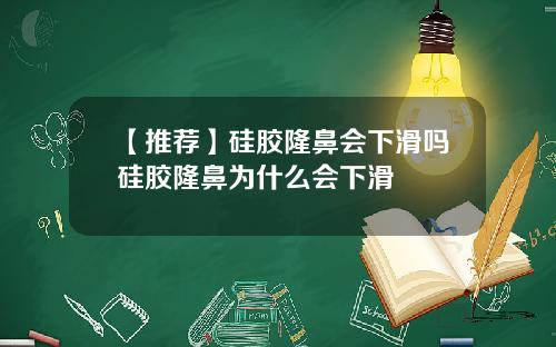 【推荐】硅胶隆鼻会下滑吗硅胶隆鼻为什么会下滑