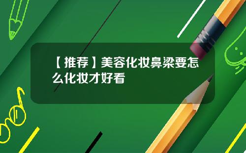 【推荐】美容化妆鼻梁要怎么化妆才好看