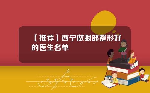 【推荐】西宁做眼部整形好的医生名单
