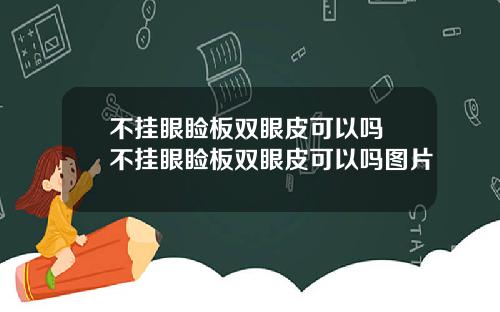 不挂眼睑板双眼皮可以吗 不挂眼睑板双眼皮可以吗图片