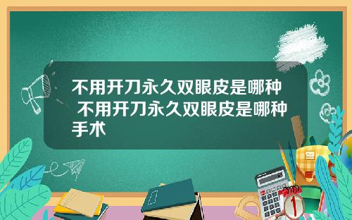 不用开刀永久双眼皮是哪种 不用开刀永久双眼皮是哪种手术