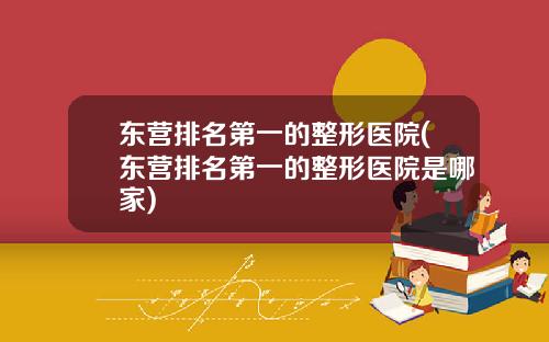 东营排名第一的整形医院(东营排名第一的整形医院是哪家)