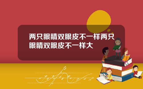 两只眼睛双眼皮不一样两只眼睛双眼皮不一样大