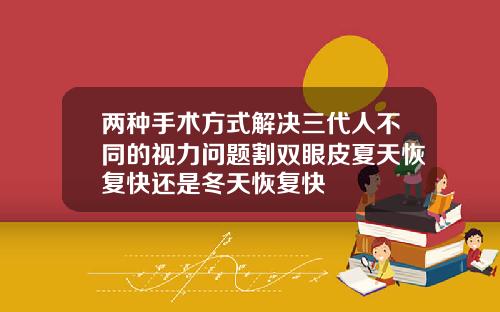 两种手术方式解决三代人不同的视力问题割双眼皮夏天恢复快还是冬天恢复快