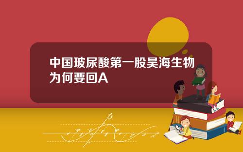 中国玻尿酸第一股昊海生物为何要回A