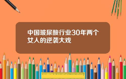 中国玻尿酸行业30年两个女人的逆袭大戏