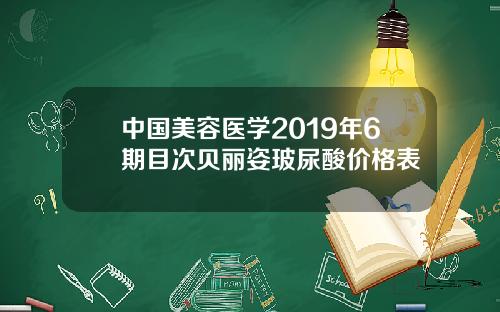 中国美容医学2019年6期目次贝丽姿玻尿酸价格表