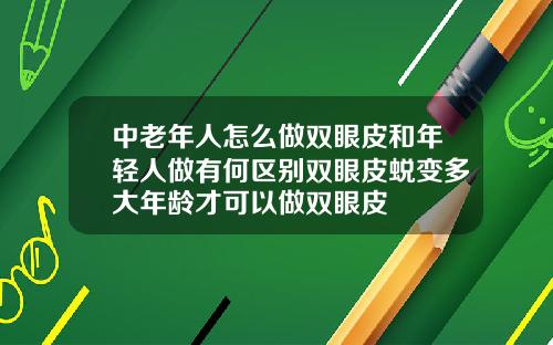 中老年人怎么做双眼皮和年轻人做有何区别双眼皮蜕变多大年龄才可以做双眼皮