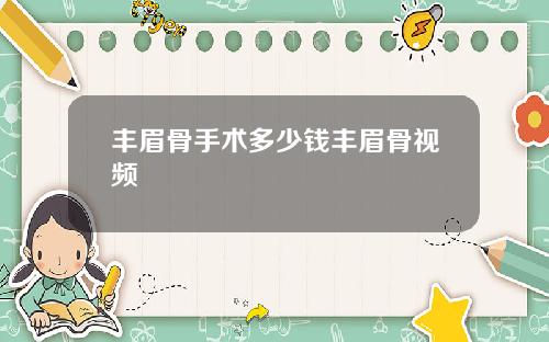 丰眉骨手术多少钱丰眉骨视频