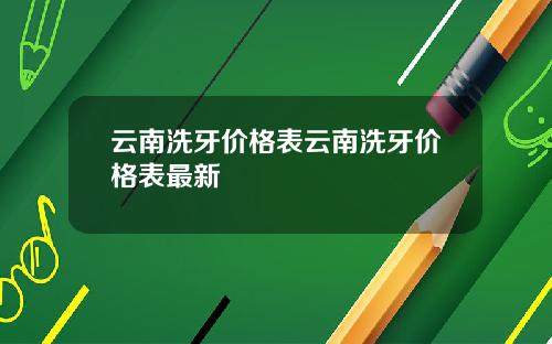 云南洗牙价格表云南洗牙价格表最新