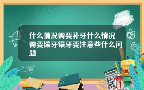 什么情况需要补牙什么情况需要镶牙镶牙要注意些什么问题
