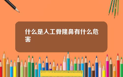 什么是人工骨隆鼻有什么危害