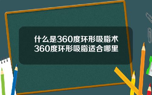 什么是360度环形吸脂术360度环形吸脂适合哪里