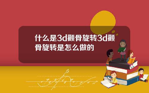 什么是3d颧骨旋转3d颧骨旋转是怎么做的