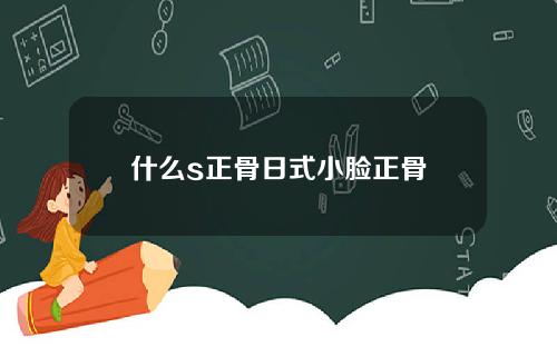 什么s正骨日式小脸正骨