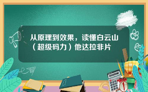 从原理到效果，读懂白云山（超级码力）他达拉非片