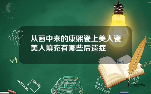 从画中来的康熙瓷上美人瓷美人填充有哪些后遗症