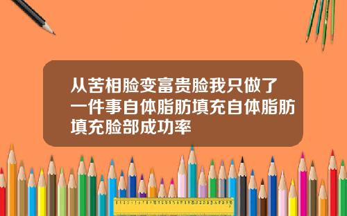 从苦相脸变富贵脸我只做了一件事自体脂肪填充自体脂肪填充脸部成功率