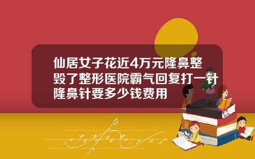 仙居女子花近4万元隆鼻整毁了整形医院霸气回复打一针隆鼻针要多少钱费用