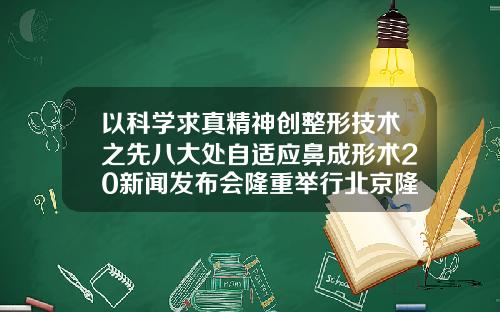 以科学求真精神创整形技术之先八大处自适应鼻成形术20新闻发布会隆重举行北京隆鼻整形好医院