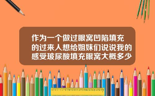 作为一个做过眼窝凹陷填充的过来人想给姐妹们说说我的感受玻尿酸填充眼窝大概多少钱